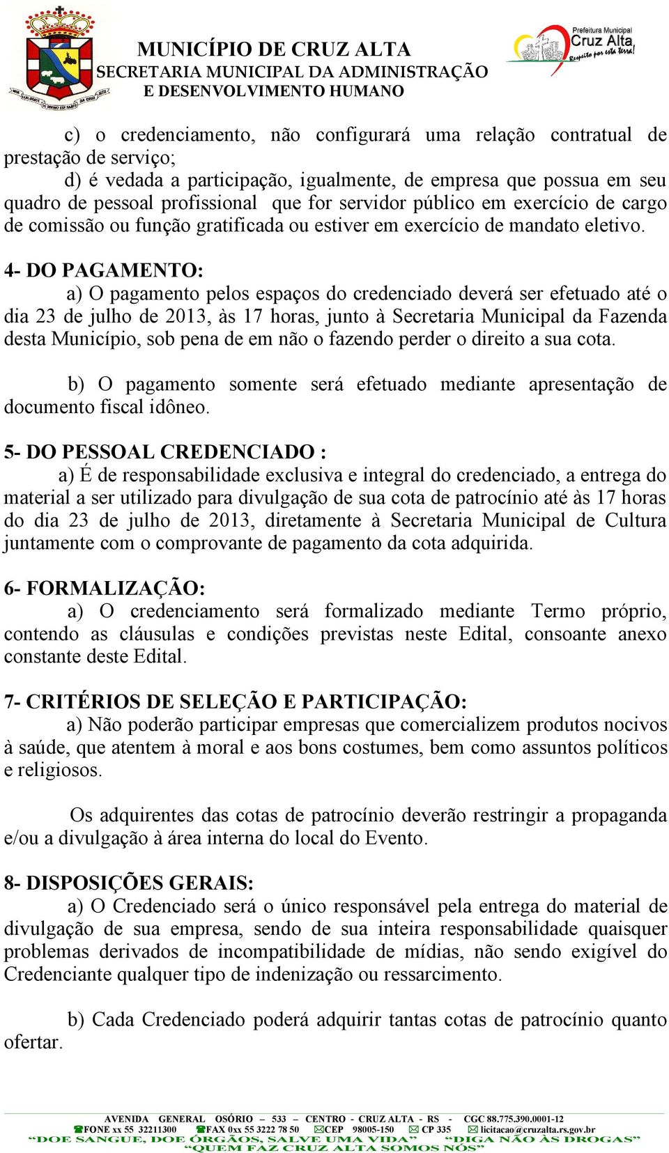 4- DO PAGAMENTO: a) O pagamento pelos espaços do credenciado deverá ser efetuado até o dia 23 de julho de 2013, às 17 horas, junto à Secretaria Municipal da Fazenda desta Município, sob pena de em