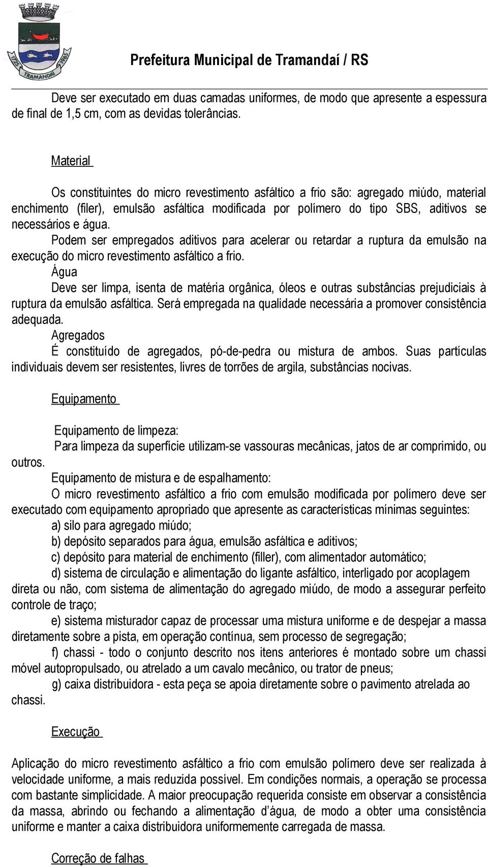 água. Podem ser empregados aditivos para acelerar ou retardar a ruptura da emulsão na execução do micro revestimento asfáltico a frio.