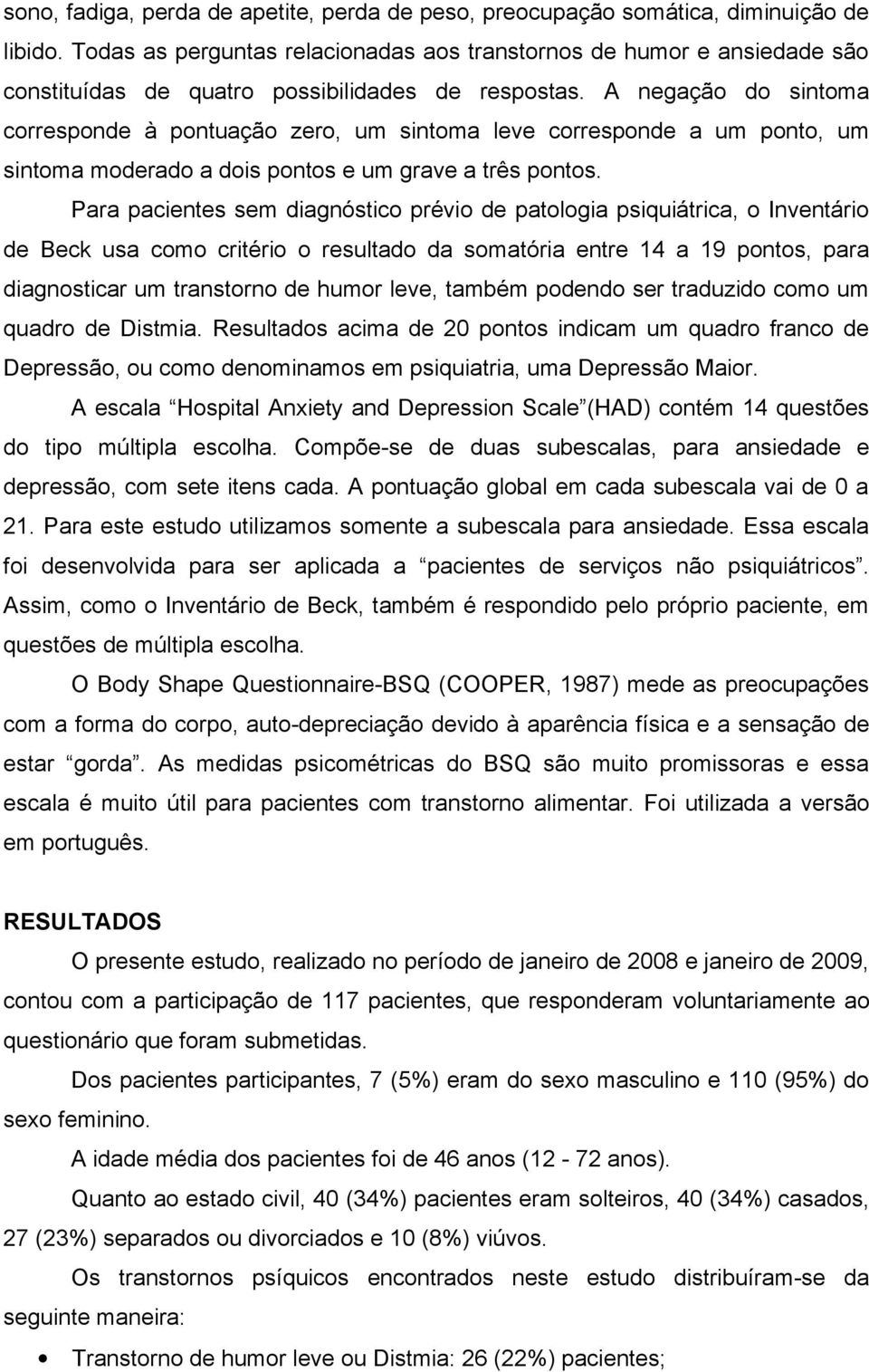 A negação do sintoma corresponde à pontuação zero, um sintoma leve corresponde a um ponto, um sintoma moderado a dois pontos e um grave a três pontos.