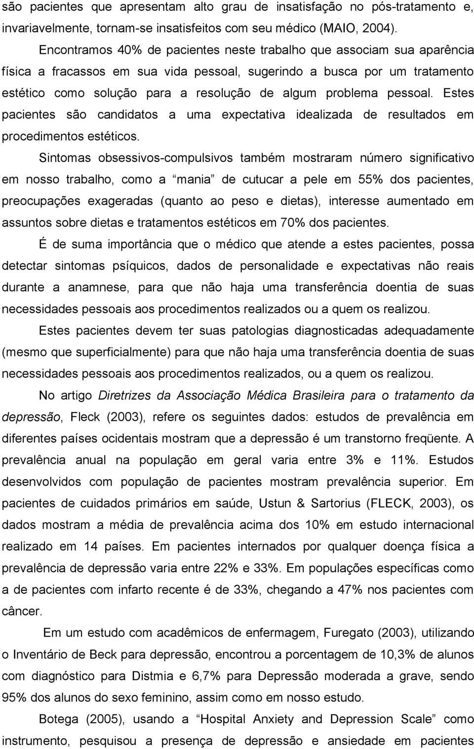 problema pessoal. Estes pacientes são candidatos a uma expectativa idealizada de resultados em procedimentos estéticos.