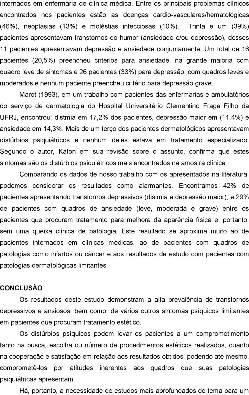 Trinta e um (39%) pacientes apresentavam transtornos do humor (ansiedade e/ou depressão), desses 11 pacientes apresentavam depressão e ansiedade conjuntamente.