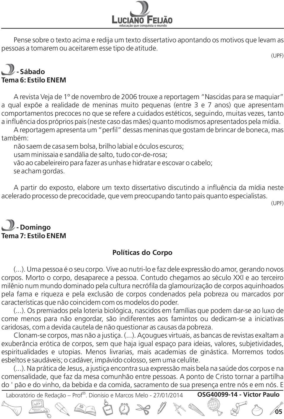 aprentam comportamentos precoc no que se refere a cuidados téticos, seguindo, muitas vez, tanto a influência dos próprios pais (nte caso das mã) quanto modismos aprentados pela mídia.