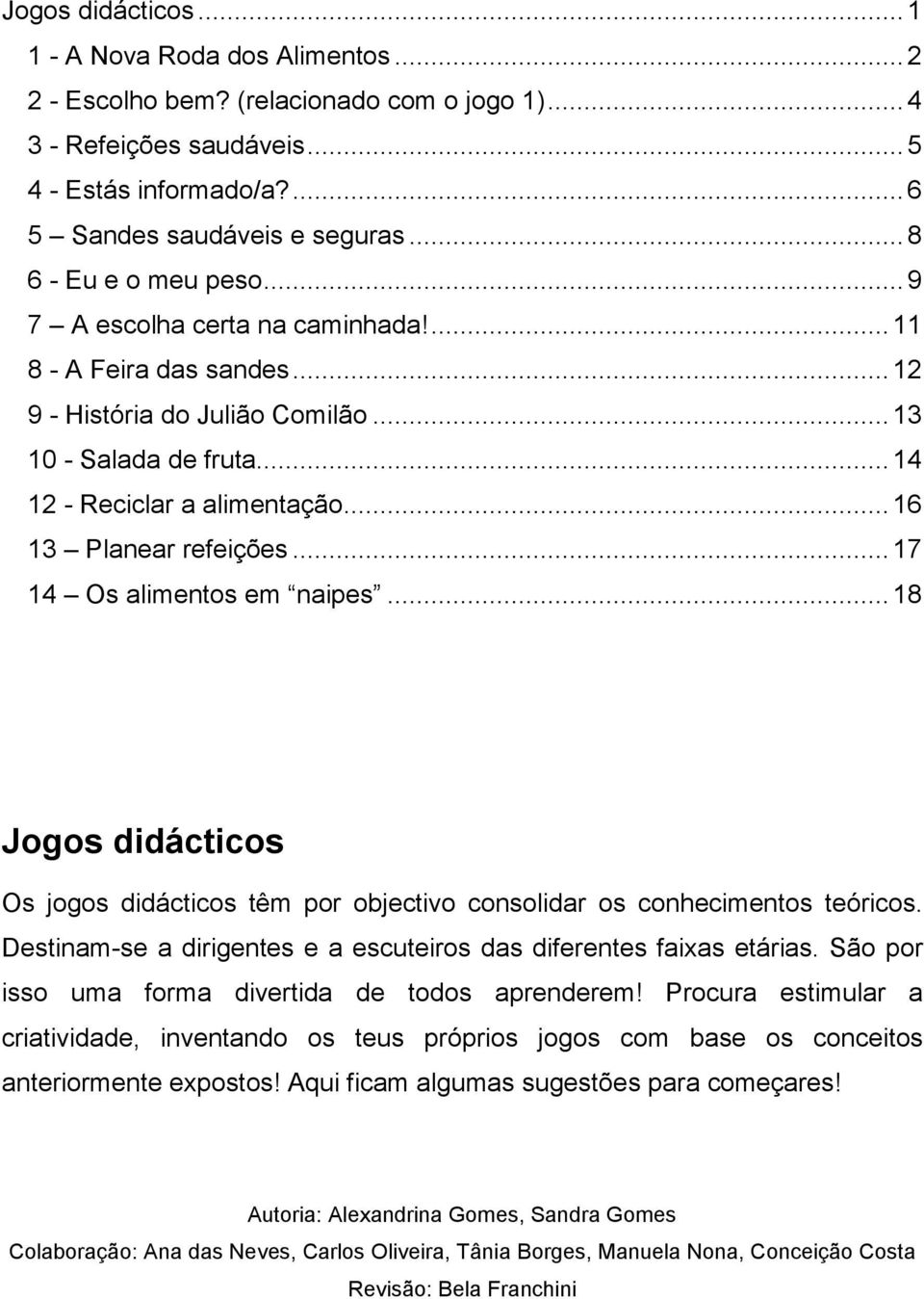 ..16 13 Planear refeições...17 14 Os alimentos em naipes...18 Jogos didácticos Os jogos didácticos têm por objectivo consolidar os conhecimentos teóricos.