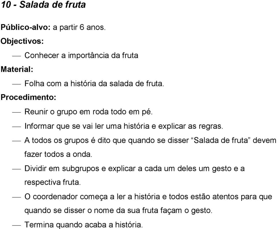 A todos os grupos é dito que quando se disser Salada de fruta devem fazer todos a onda.