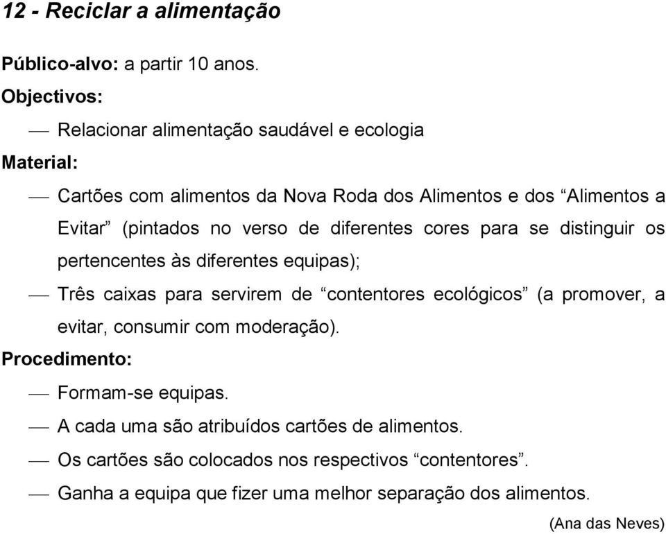 diferentes cores para se distinguir os pertencentes às diferentes equipas); Três caixas para servirem de contentores ecológicos (a promover, a