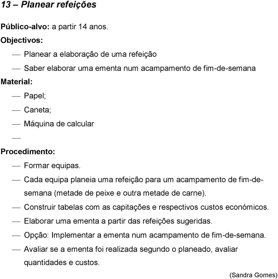 Cada equipa planeia uma refeição para um acampamento de fim-desemana (metade de peixe e outra metade de carne).