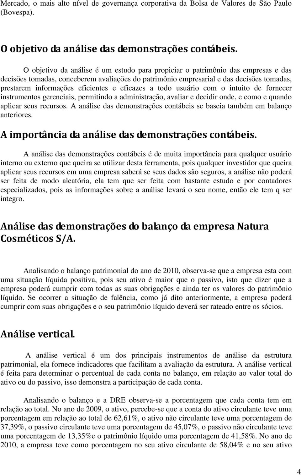 eficientes e eficazes a todo usuário com o intuito de fornecer instrumentos gerenciais, permitindo a administração, avaliar e decidir onde, e como e quando aplicar seus recursos.