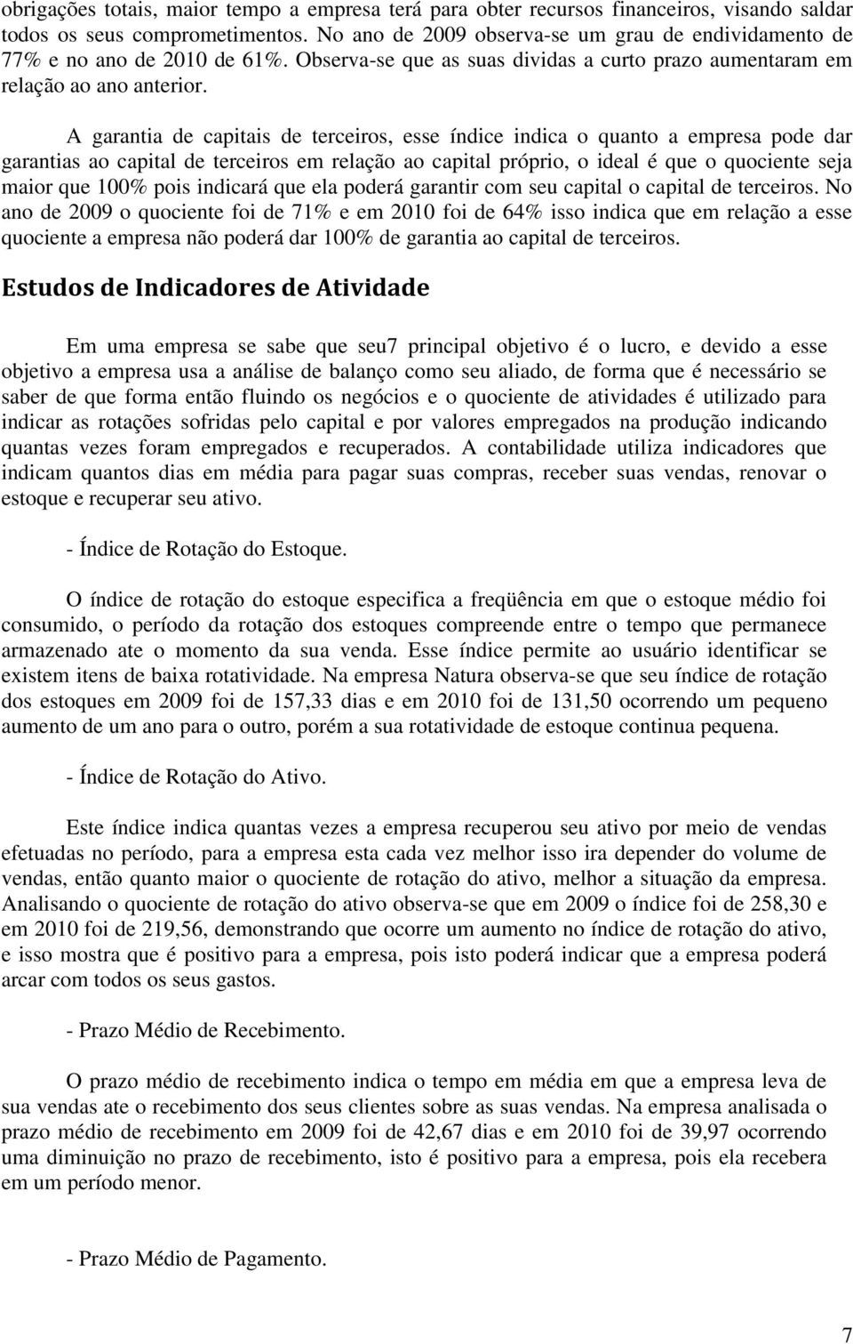 A garantia de capitais de terceiros, esse índice indica o quanto a empresa pode dar garantias ao capital de terceiros em relação ao capital próprio, o ideal é que o quociente seja maior que 100% pois