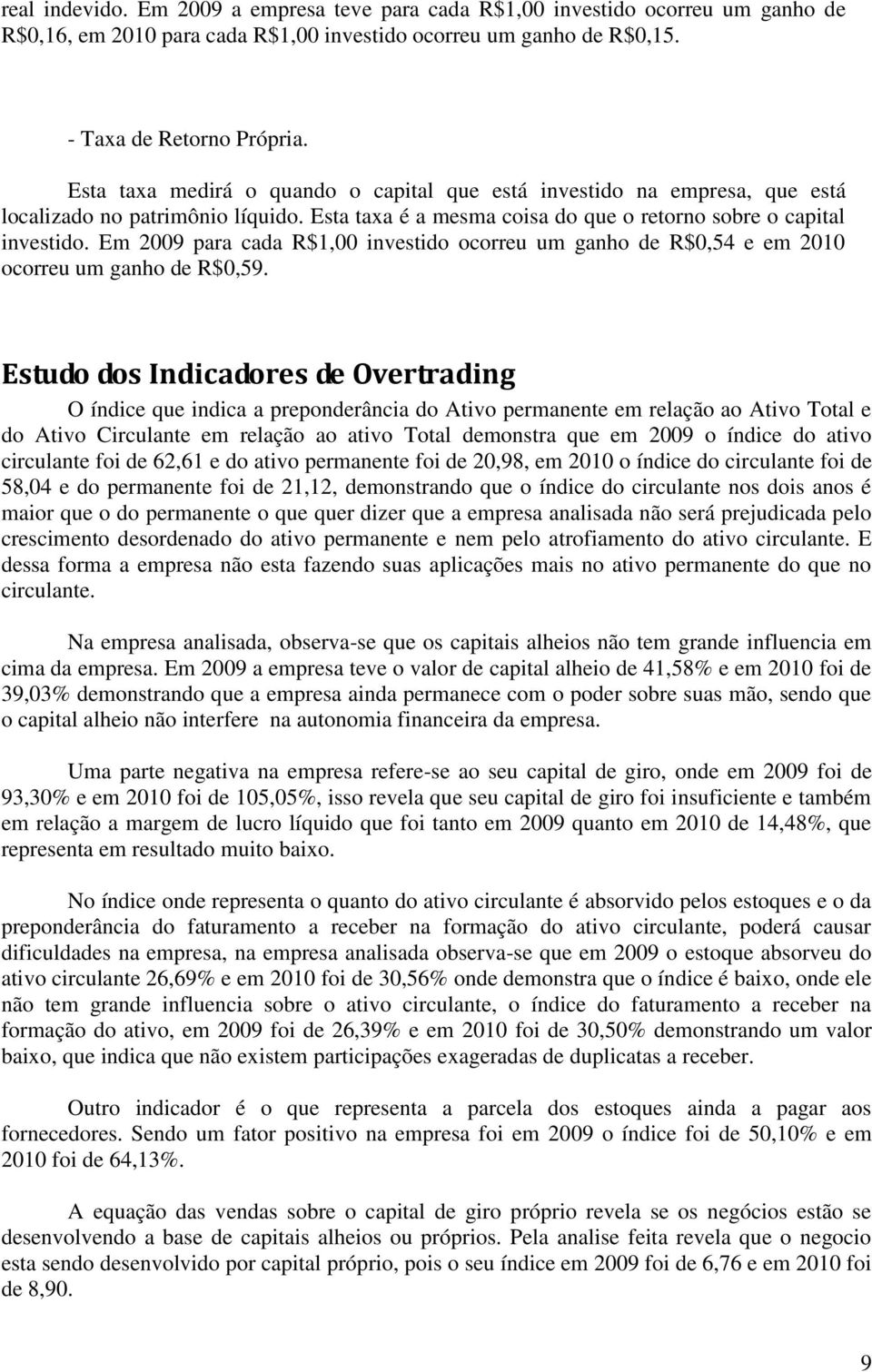 Em para cada R$1,00 investido ocorreu um ganho de R$0,54 e em ocorreu um ganho de R$0,59.