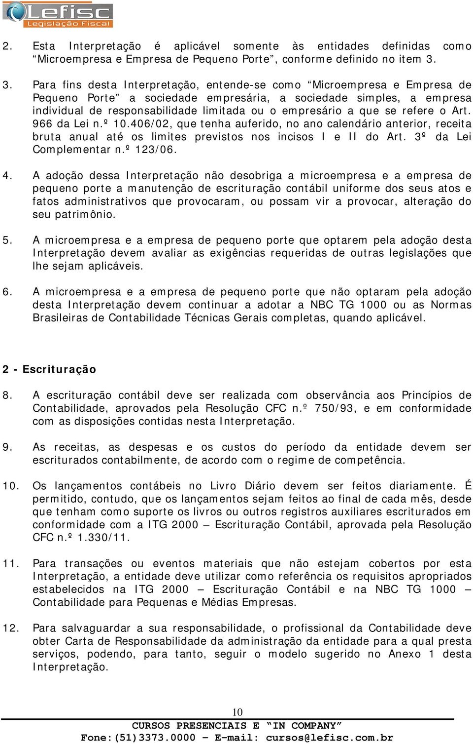 empresário a que se refere o Art. 966 da Lei n.º 10.406/02, que tenha auferido, no ano calendário anterior, receita bruta anual até os limites previstos nos incisos I e II do Art.