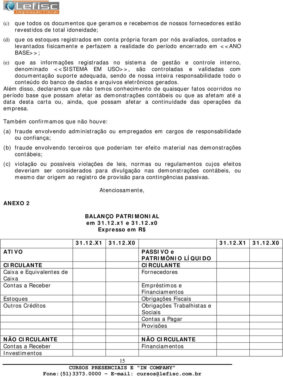 controladas e validadas com documentação suporte adequada, sendo de nossa inteira responsabilidade todo o conteúdo do banco de dados e arquivos eletrônicos gerados.