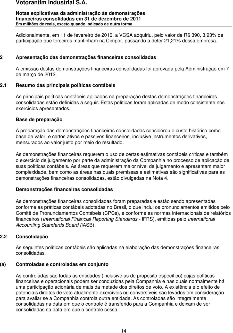 12. 2.1 Resumo das principais políticas contábeis As principais políticas contábeis aplicadas na preparação destas demonstrações financeiras consolidadas estão definidas a seguir.