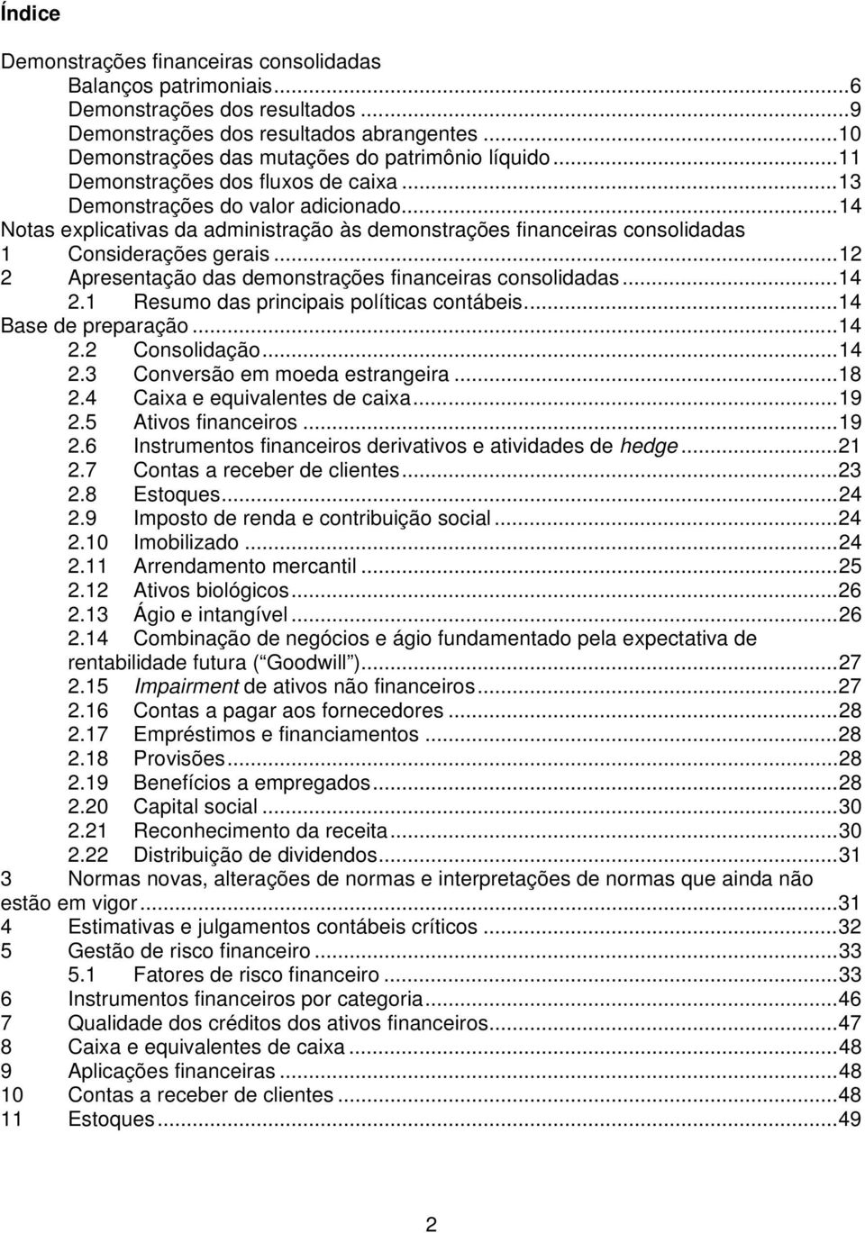 .. 12 2 Apresentação das demonstrações financeiras consolidadas... 14 2.1 Resumo das principais políticas contábeis... 14 Base de preparação... 14 2.2 Consolidação... 14 2.3 Conversão em moeda estrangeira.