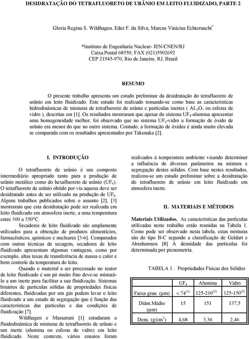 Este estudo foi realizado tomando-se como base as características hidrodinâmicas de misturas de tetrafluoreto de urânio e partículas inertes ( AL 2 O 3 ou esferas de vidro ), descritas em [1].