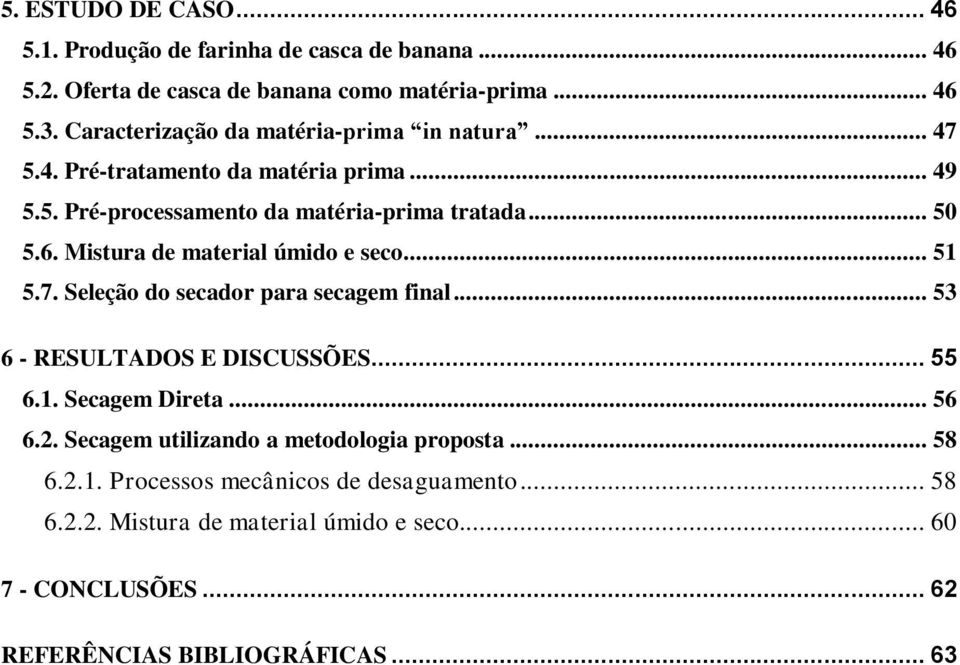 Mistura de material úmido e seco... 51 5.7. Seleção do secador para secagem final... 53 6 - RESULTADOS E DISCUSSÕES... 55 6.1. Secagem Direta... 56 6.2.