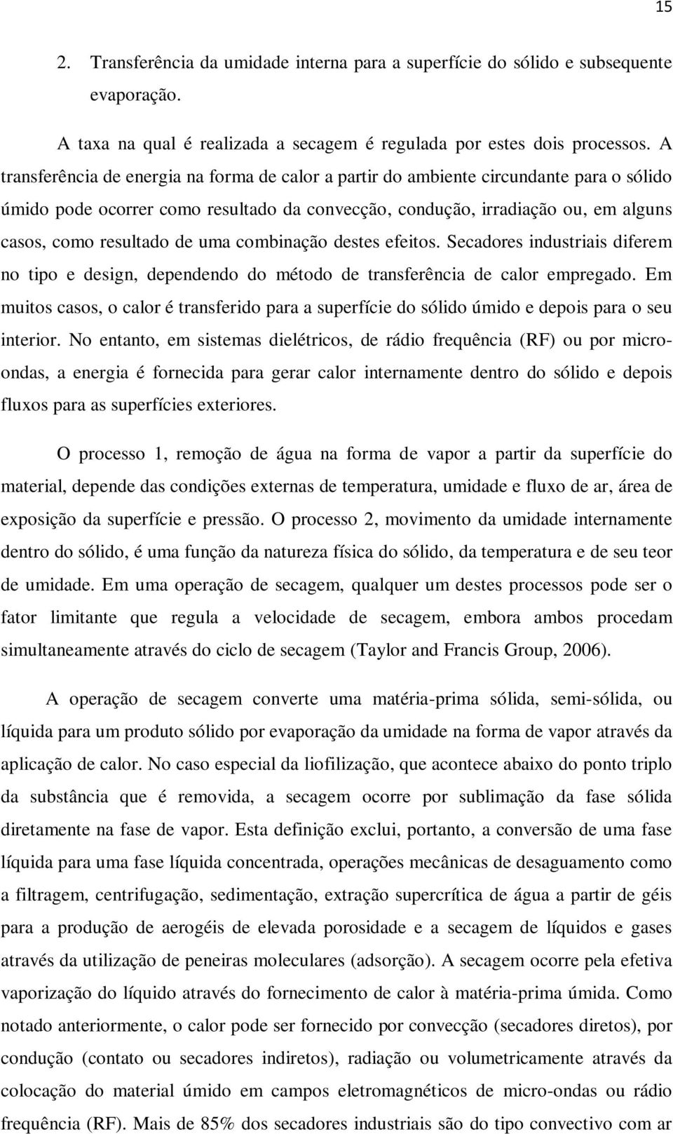 uma combinação destes efeitos. Secadores industriais diferem no tipo e design, dependendo do método de transferência de calor empregado.