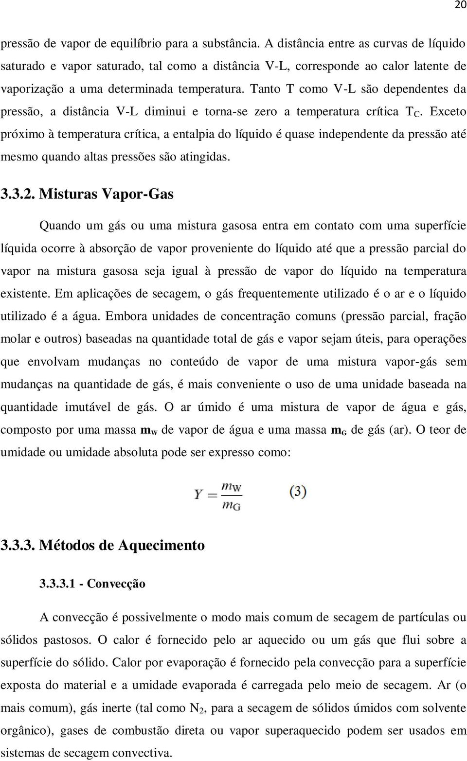 Tanto T como V-L são dependentes da pressão, a distância V-L diminui e torna-se zero a temperatura crítica T C.