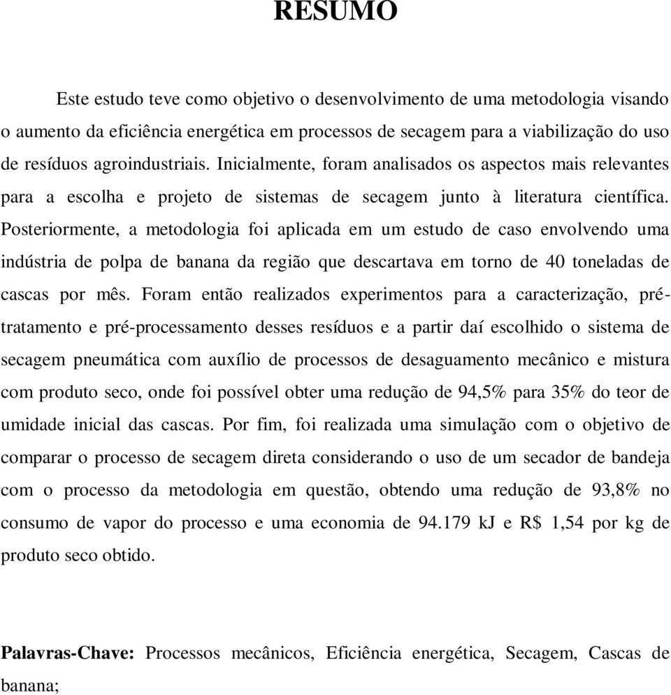 Posteriormente, a metodologia foi aplicada em um estudo de caso envolvendo uma indústria de polpa de banana da região que descartava em torno de 40 toneladas de cascas por mês.