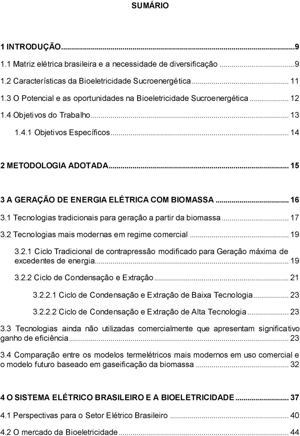 .. 15 3 A GERAÇÃO DE ENERGIA ELÉTRICA COM BIOMASSA... 16 3.1 Tecnologias tradicionais para geração a partir da biomassa... 17 3.2 