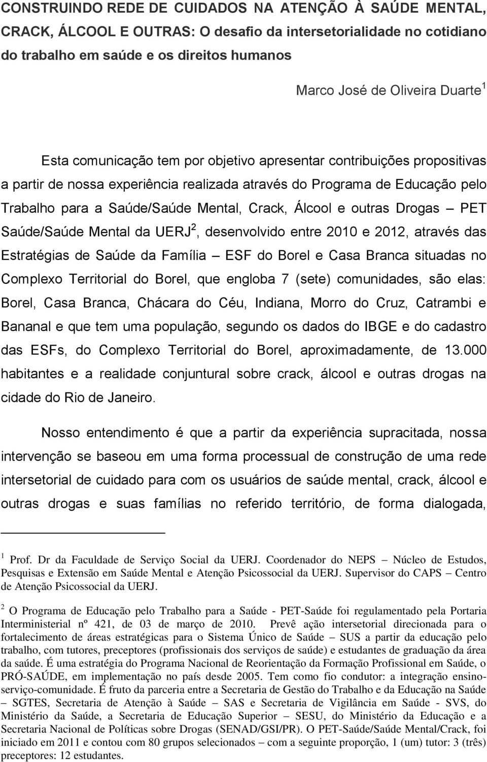 e outras Drogas PET Saúde/Saúde Mental da UERJ 2, desenvolvido entre 2010 e 2012, através das Estratégias de Saúde da Família ESF do Borel e Casa Branca situadas no Complexo Territorial do Borel, que