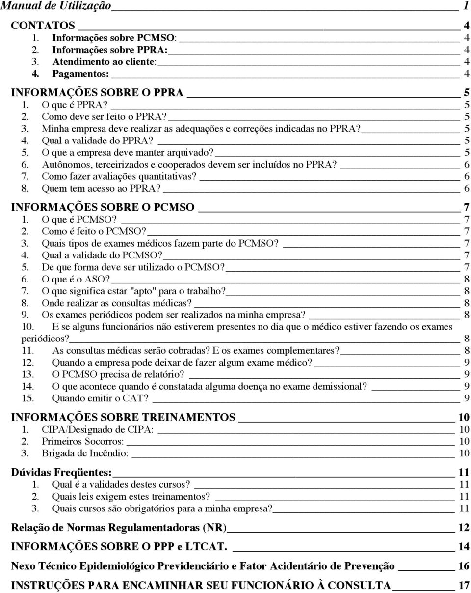 Autônomos, terceirizados e cooperados devem ser incluídos no PPRA? 6 7. Como fazer avaliações quantitativas? 6 8. Quem tem acesso ao PPRA? 6 INFORMAÇÕES SOBRE O PCMSO 7 1. O que é PCMSO? 7 2.