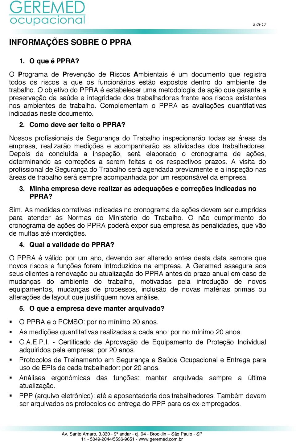 Complementam o PPRA as avaliações quantitativas indicadas neste documento. 2. Como deve ser feito o PPRA?