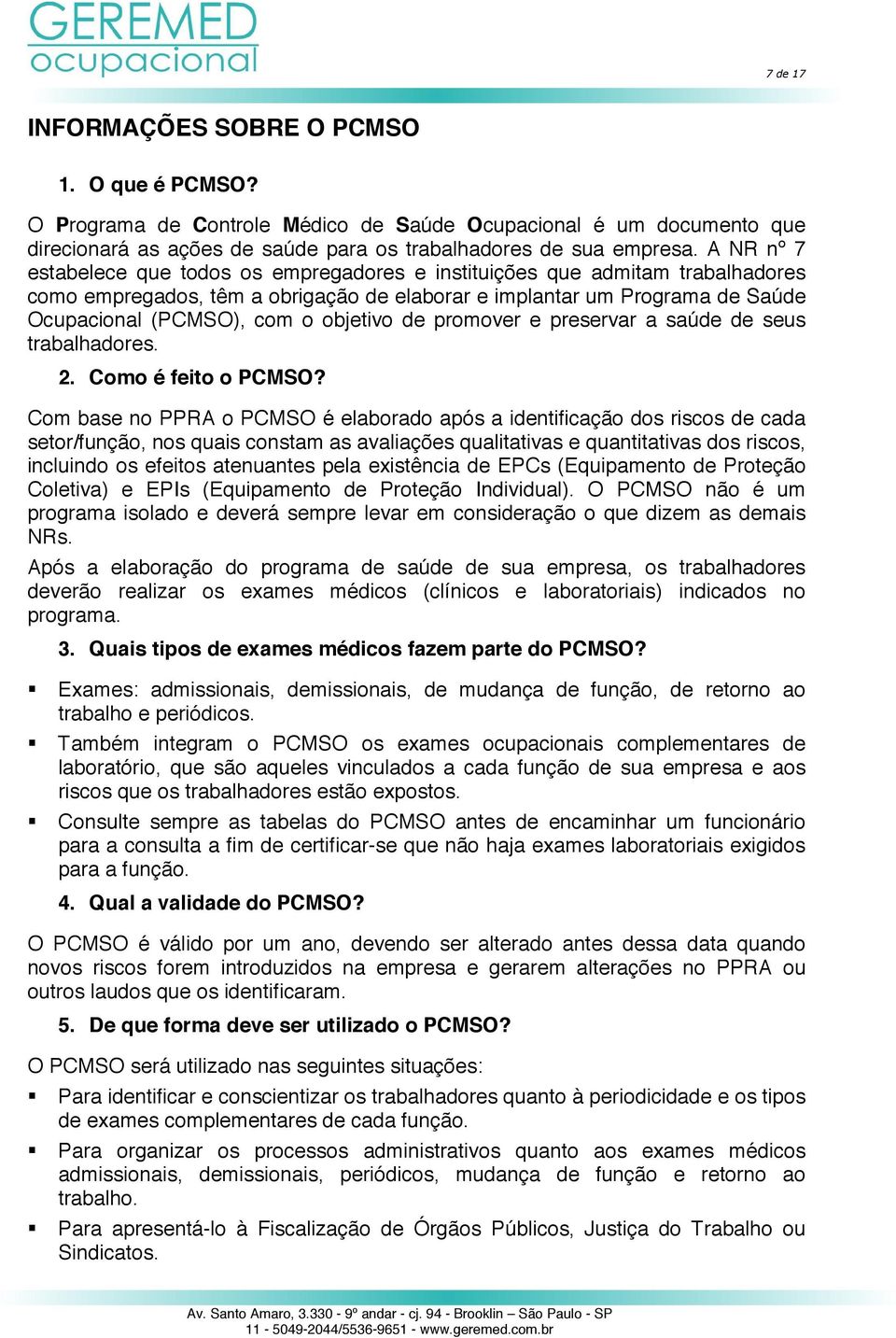 objetivo de promover e preservar a saúde de seus trabalhadores. 2. Como é feito o PCMSO?