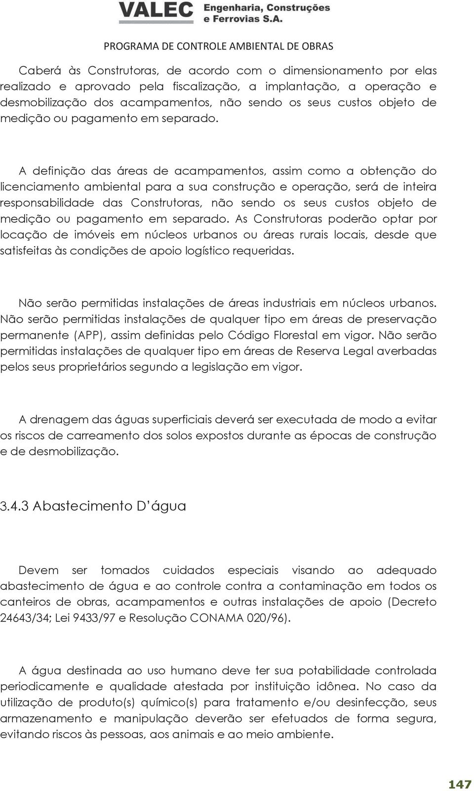 A definição das áreas de acampamentos, assim como a obtenção do licenciamento ambiental para a sua construção e operação, será de inteira responsabilidade das Construtoras, não sendo os seus custos