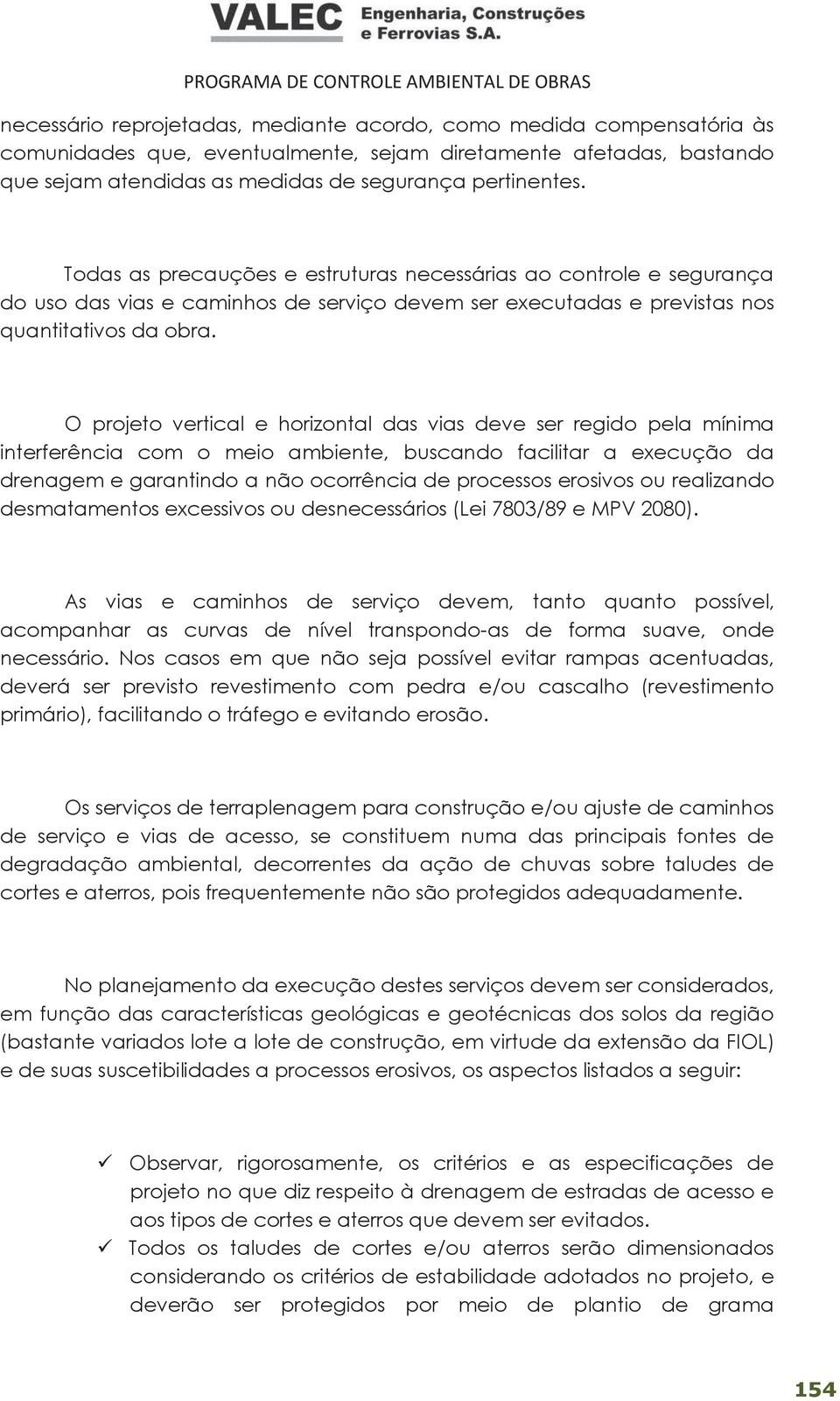 O projeto vertical e horizontal das vias deve ser regido pela mínima interferência com o meio ambiente, buscando facilitar a execução da drenagem e garantindo a não ocorrência de processos erosivos