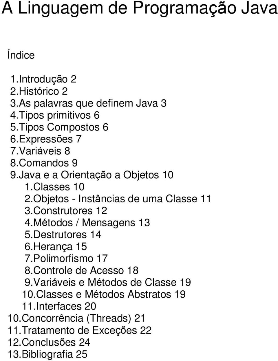 Objetos - Instâncias de uma Classe 11 3.Construtores 12 4.Métodos / Mensagens 13 5.Destrutores 14 6.Herança 15 7.Polimorfismo 17 8.