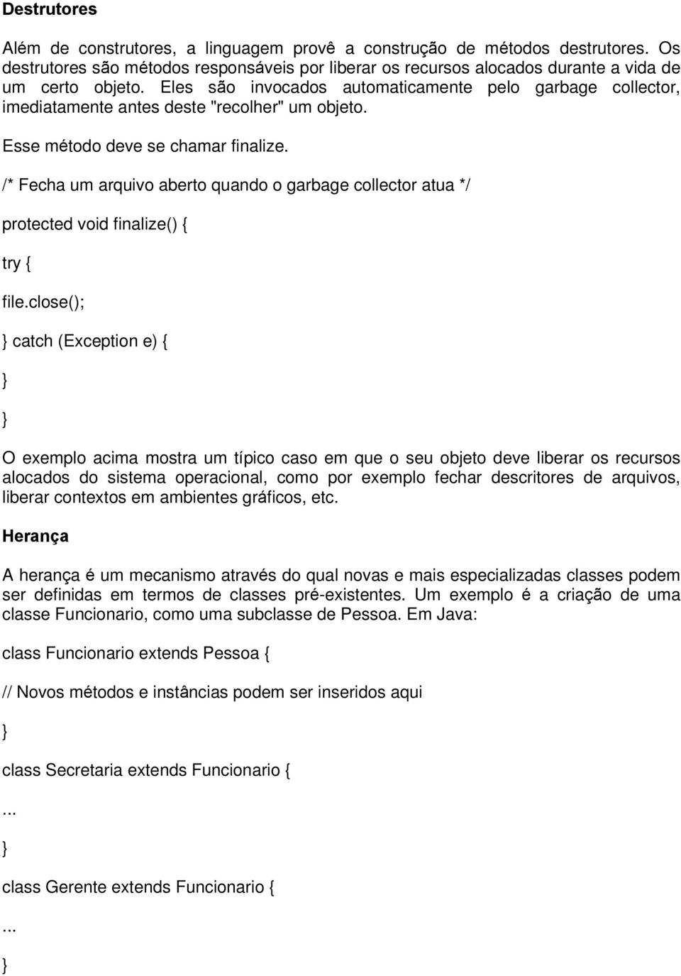 /* Fecha um arquivo aberto quando o garbage collector atua */ protected void finalize() { try { file.