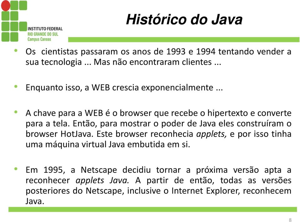 Então, para mostrar o poder de Java eles construíram o browser HotJava.