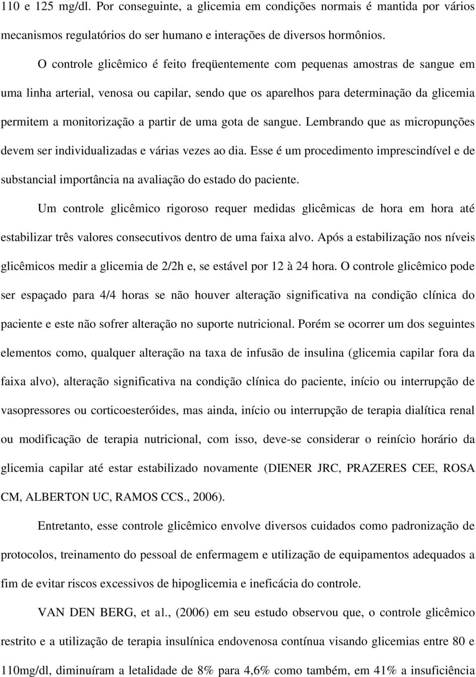 partir de uma gota de sangue. Lembrando que as micropunções devem ser individualizadas e várias vezes ao dia.