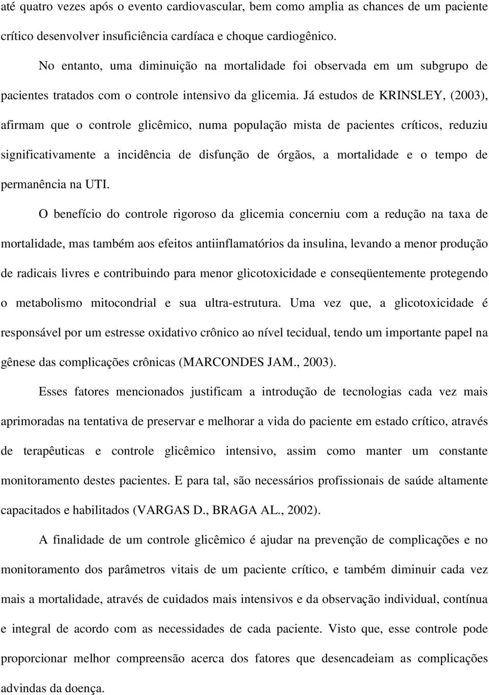 Já estudos de KRINSLEY, (2003), afirmam que o controle glicêmico, numa população mista de pacientes críticos, reduziu significativamente a incidência de disfunção de órgãos, a mortalidade e o tempo