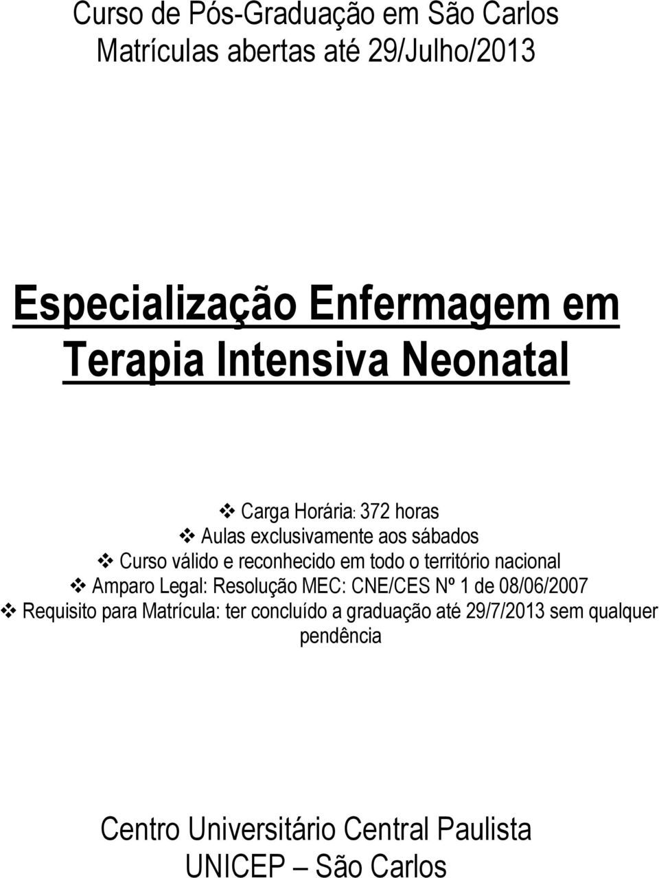 o território nacional Amparo Legal: Resolução MEC: CNE/CES Nº 1 de 08/06/2007 Requisito para Matrícula: ter