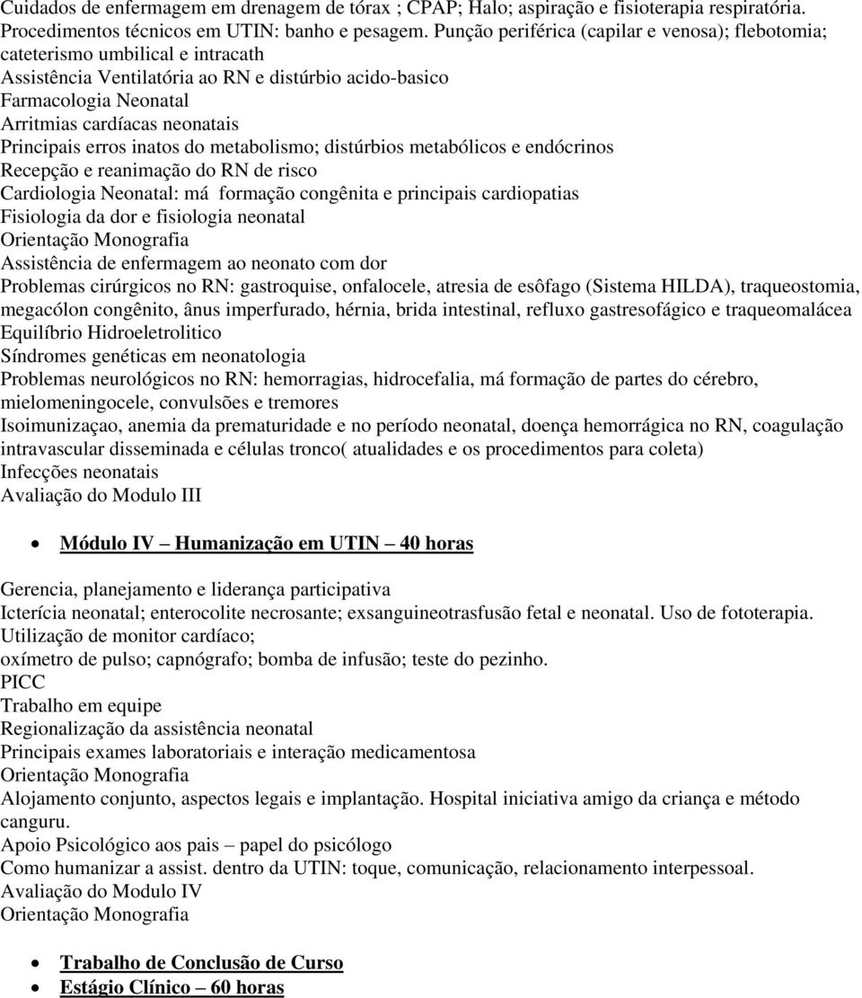 Principais erros inatos do metabolismo; distúrbios metabólicos e endócrinos Recepção e reanimação do RN de risco Cardiologia Neonatal: má formação congênita e principais cardiopatias Fisiologia da