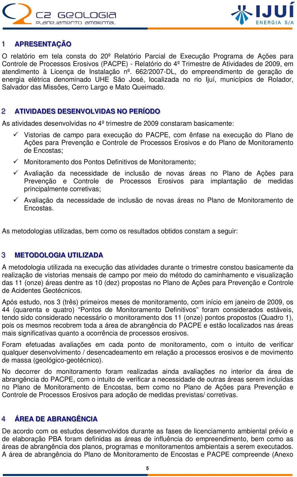 662/2007-DL, do empreendimento de geração de energia elétrica denominado UHE São José, localizada no rio Ijuí, municípios de Rolador, Salvador das Missões, Cerro Largo e Mato Queimado.