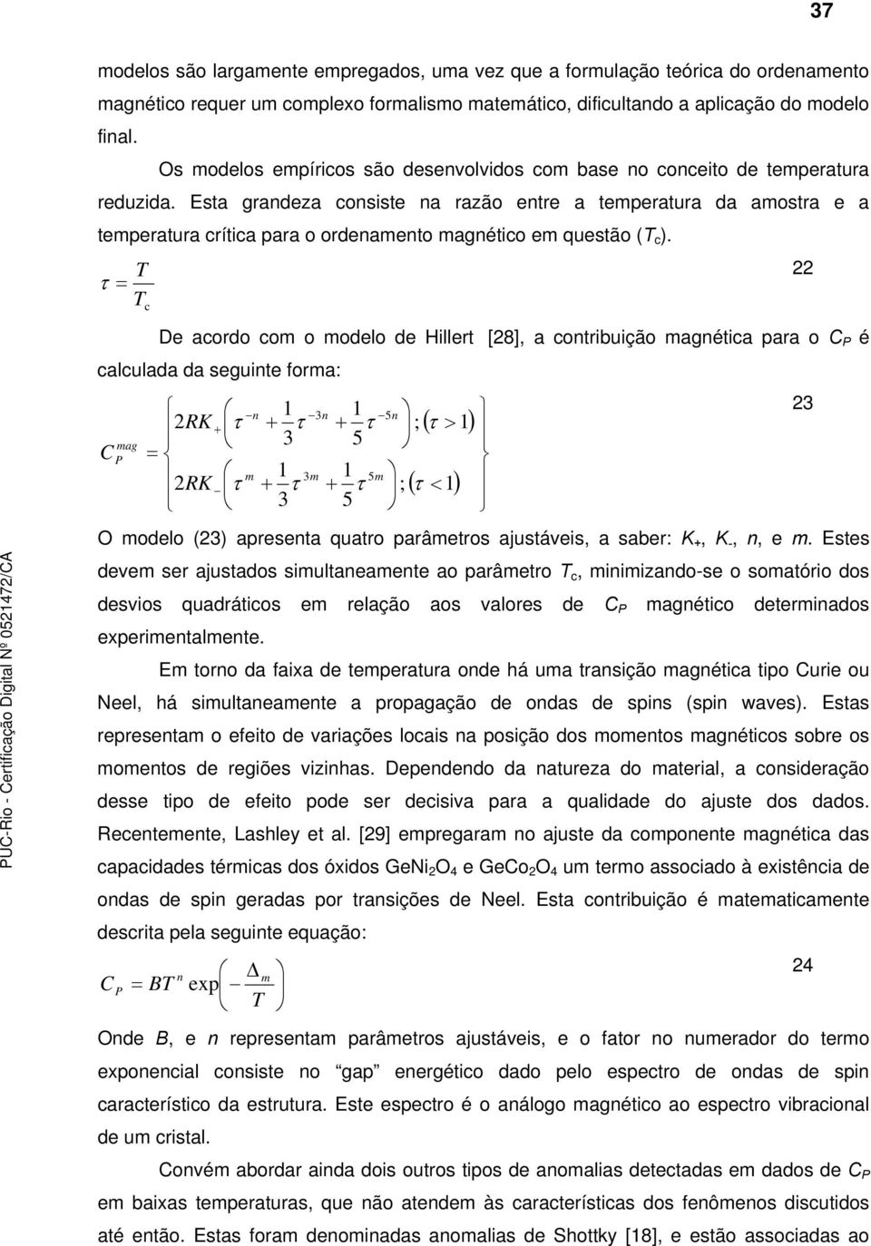 Esta grandeza onsiste na razão entre a temperatura da amostra e a temperatura rítia para o ordenamento magnétio em questão ( ).