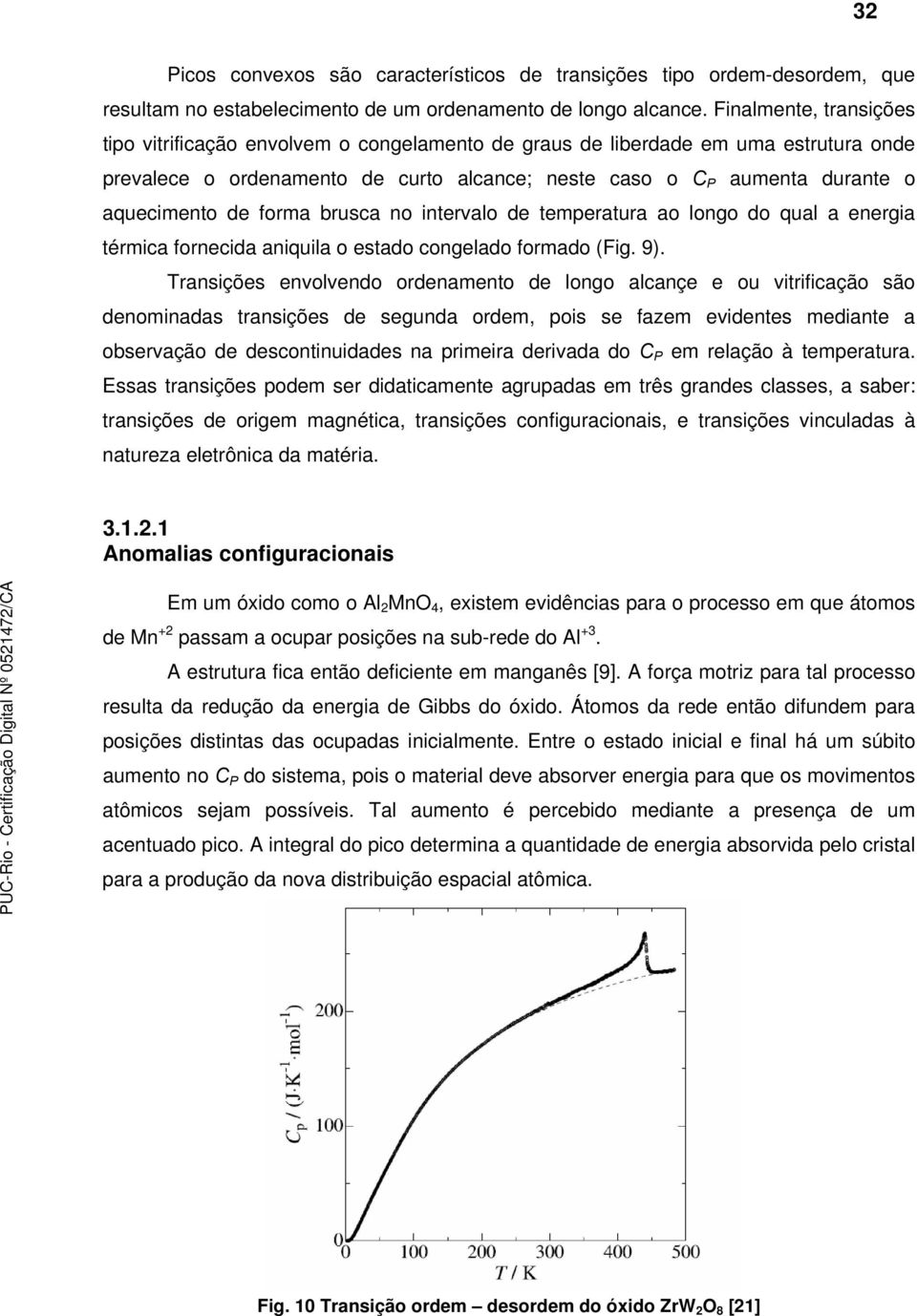 brusa no intervalo de temperatura ao longo do qual a energia térmia forneida aniquila o estado ongelado formado (Fig. 9).