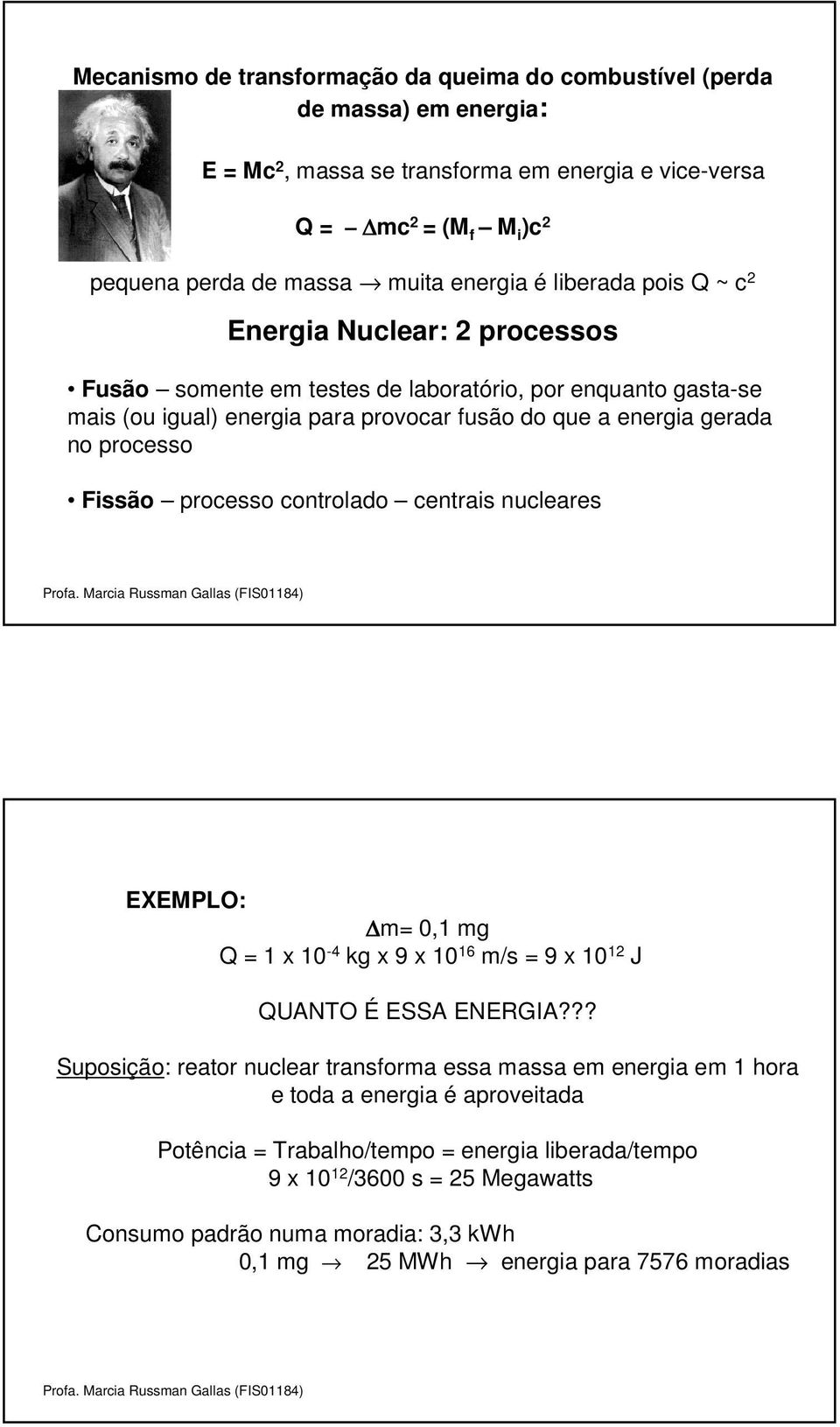 Fissão processo controlado centrais nucleares EXEMPLO: m= 0,1 mg Q = 1 x 10-4 kg x 9 x 10 16 m/s = 9 x 10 12 J QUANTO É ESSA ENERGIA?