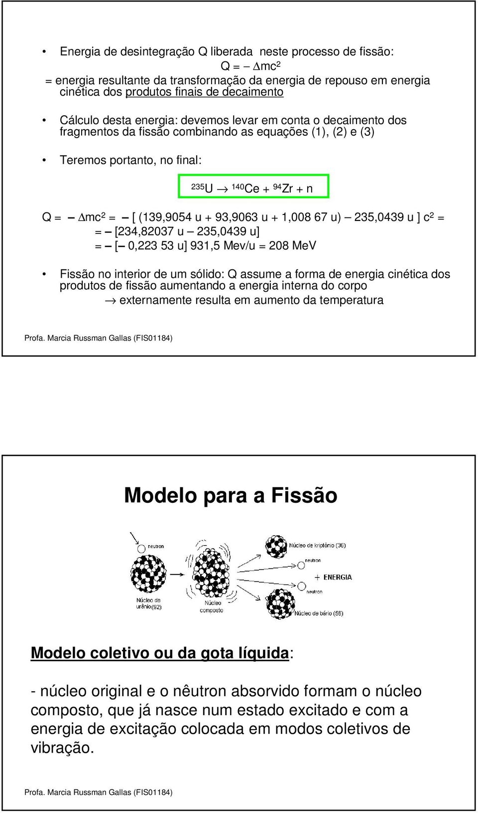 1,008 67 u) 235,0439 u ] c 2 = = [234,82037 u 235,0439 u] = [ 0,223 53 u] 931,5 Mev/u = 208 MeV Fissão no interior de um sólido: Q assume a forma de energia cinética dos produtos de fissão aumentando