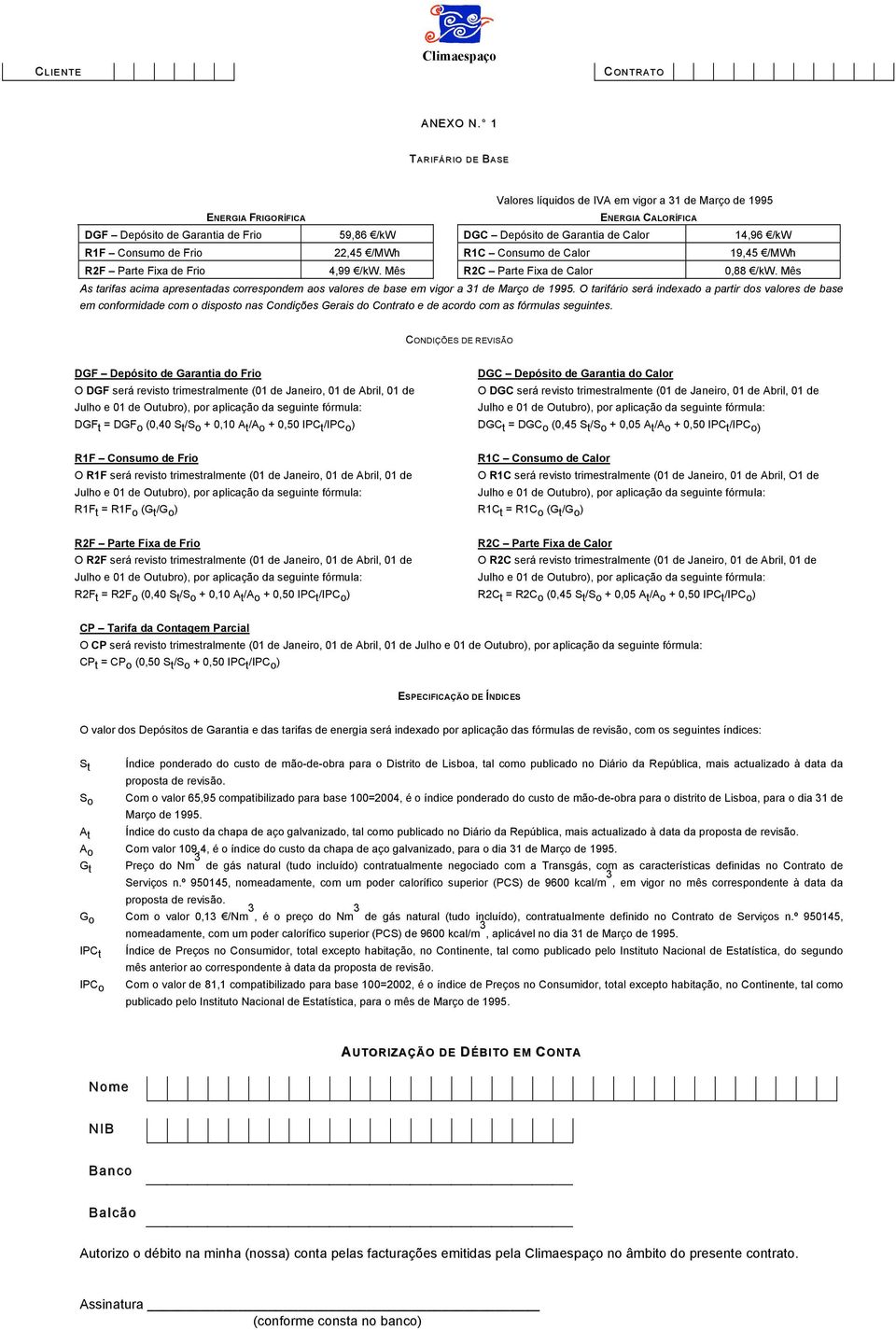 /kw R1F Consumo de Frio 22,45 /MWh R1C Consumo de Calor 19,45 /MWh R2F Parte Fixa de Frio 4,99 /kw. Mês R2C Parte Fixa de Calor 0,88 /kw.