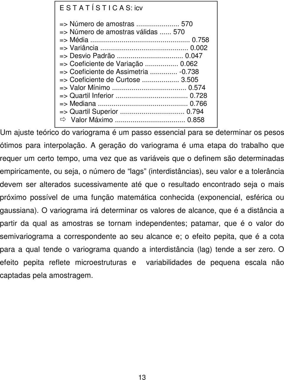 valor e a tolerância devem ser alterados sucessivamente até que o resultado encontrado seja o mais próximo possível de uma função matemática conhecida (exponencial, esférica ou gaussiana).