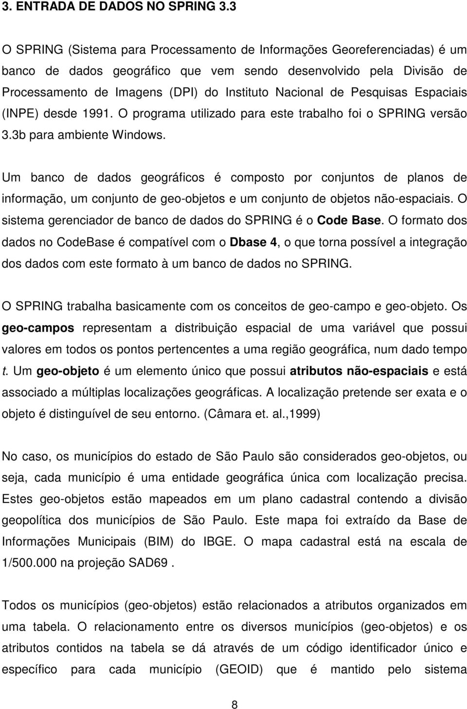 de Pesquisas Espaciais (INPE) desde 1991. O programa utilizado para este trabalho foi o SPRING versão 3.3b para ambiente Windows.