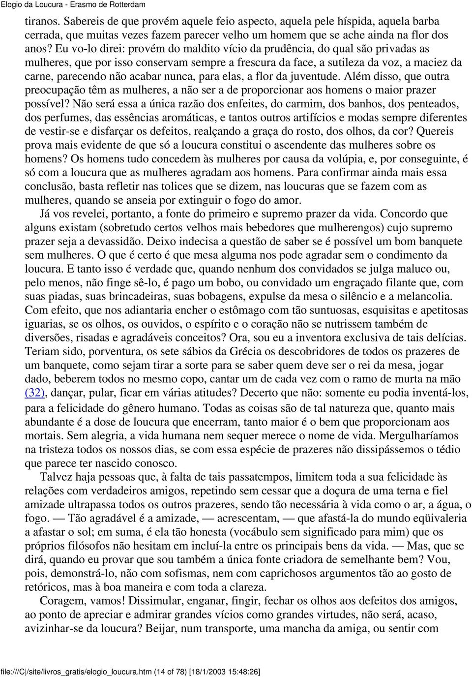 nunca, para elas, a flor da juventude. Além disso, que outra preocupação têm as mulheres, a não ser a de proporcionar aos homens o maior prazer possível?