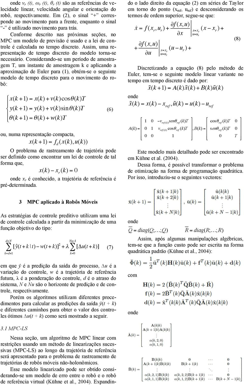 Confome descito nas póximas seções, no MPC um modelo de pevisão é usado e a lei de contole é calculada no tempo disceto. Assim, uma epesentação de tempo disceto do modelo tona-se necessáio.