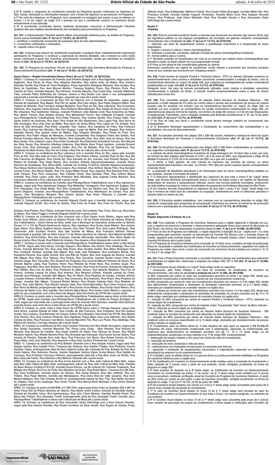 7º No caso de reingresso no Programa, será computado na contagem dos prazos a que se referem os incisos I e IV do caput do artigo 315 o período em que o contribuinte usufruiu os incentivos fiscais