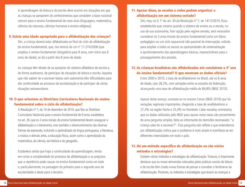 Sim, a criança deverá estar alfabetizada ao final do ciclo de alfabetização do ensino fundamental, que, nos termos da Lei nº 11.