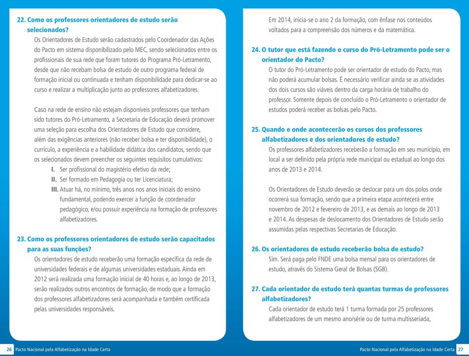 Programa Pró-Letramento, desde que não recebam bolsa de estudo de outro programa federal de formação inicial ou continuada e tenham disponibilidade para dedicar-se ao curso e realizar a multiplicação