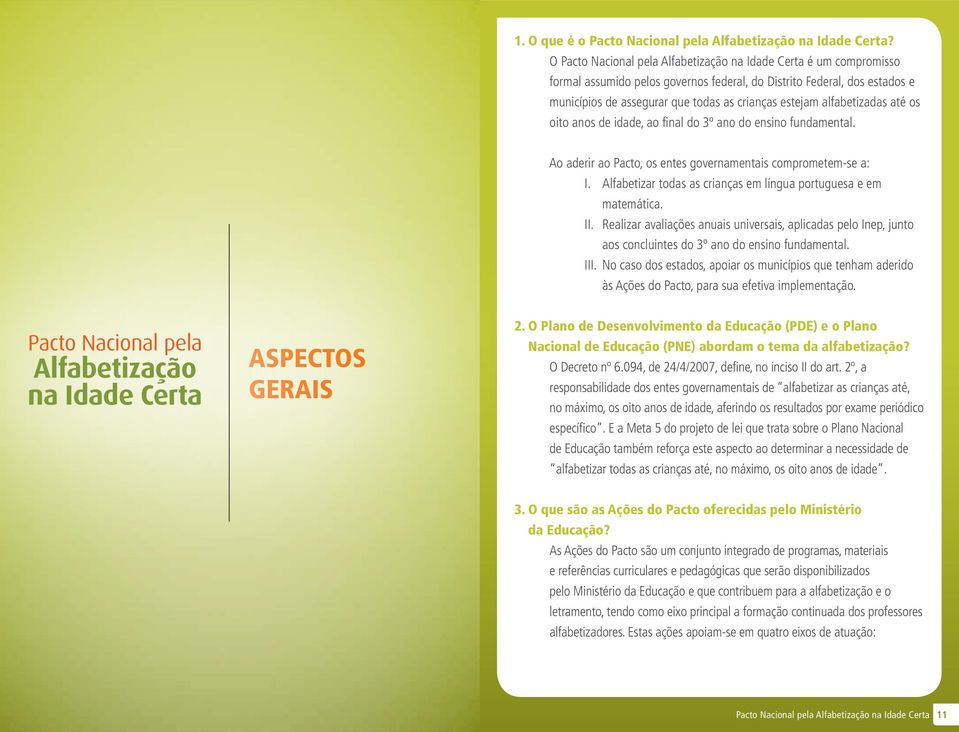 alfabetizadas até os oito anos de idade, ao final do 3º ano do ensino fundamental. Ao aderir ao Pacto, os entes governamentais comprometem-se a: I.